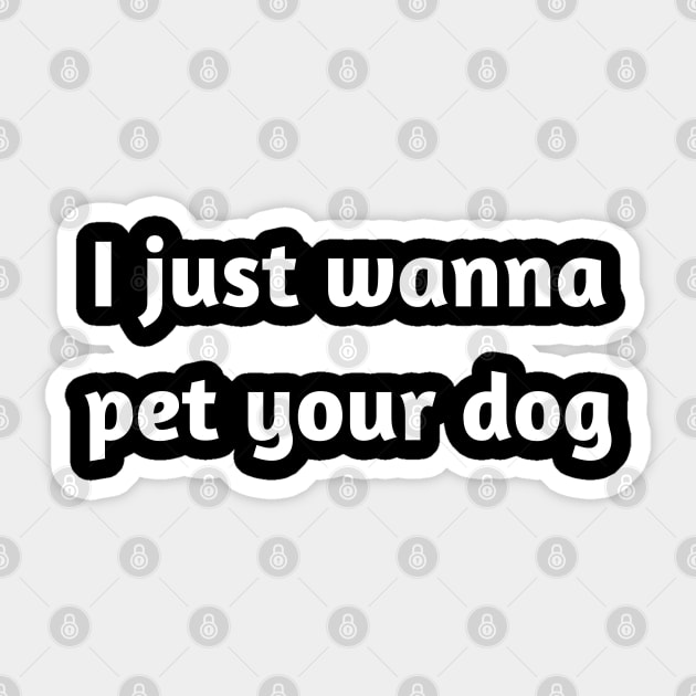 I just wanna pet your dog Sticker by JetRocketDesigns